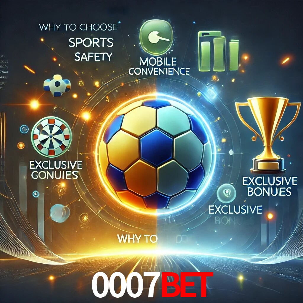 Por Que Escolher o 0007BET?